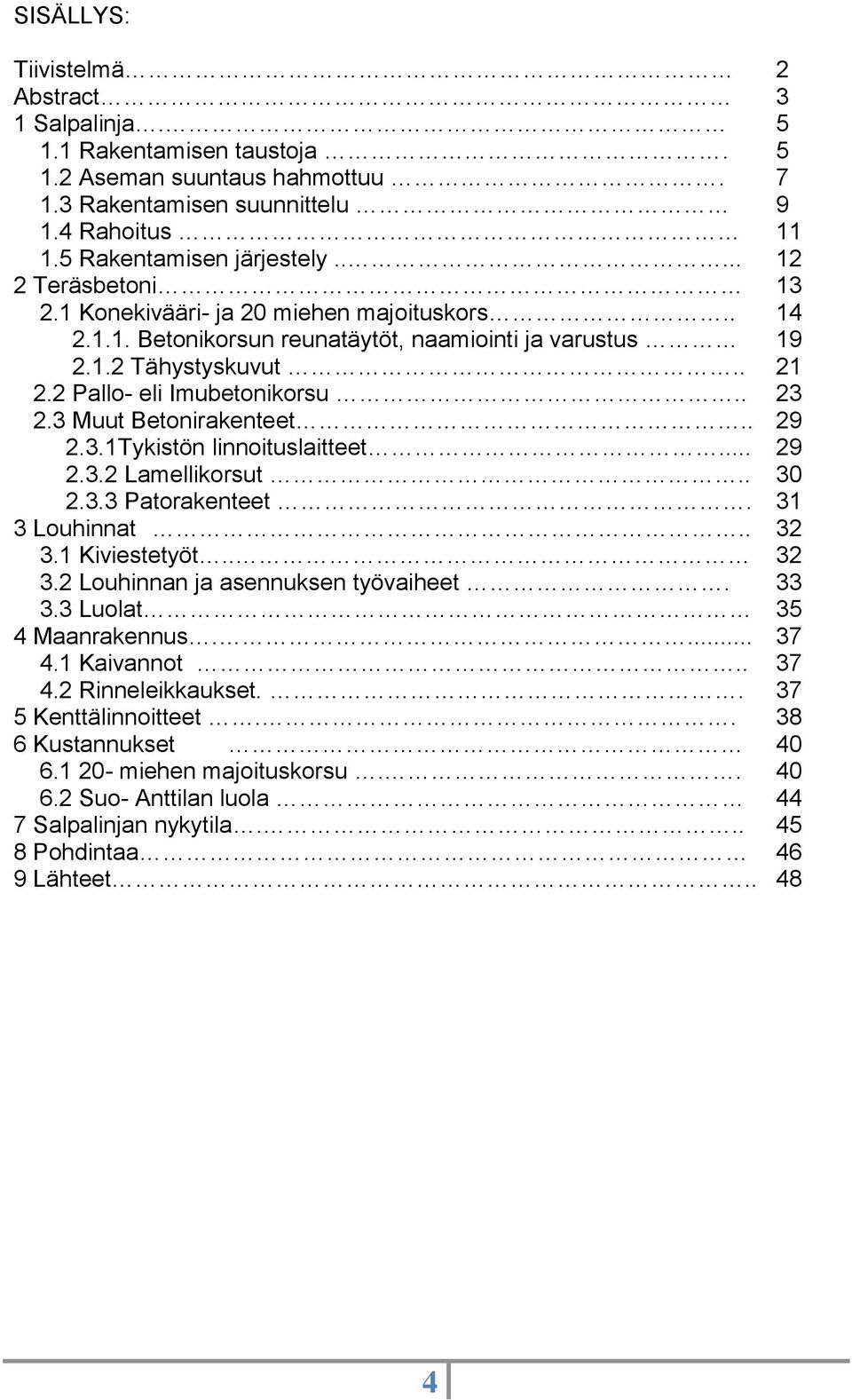 3 Muut Betonirakenteet.. 29 2.3.1Tykistön linnoituslaitteet... 29 2.3.2 Lamellikorsut.. 30 2.3.3 Patorakenteet. 31 3 Louhinnat.. 32 3.1 Kiviestetyöt.. 32 3.2 Louhinnan ja asennuksen työvaiheet. 33 3.