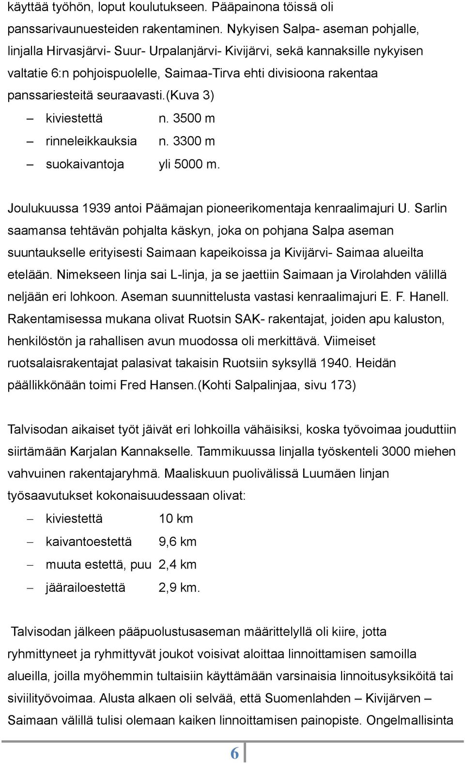 seuraavasti.(kuva 3) kiviestettä n. 3500 m rinneleikkauksia n. 3300 m suokaivantoja yli 5000 m. Joulukuussa 1939 antoi Päämajan pioneerikomentaja kenraalimajuri U.