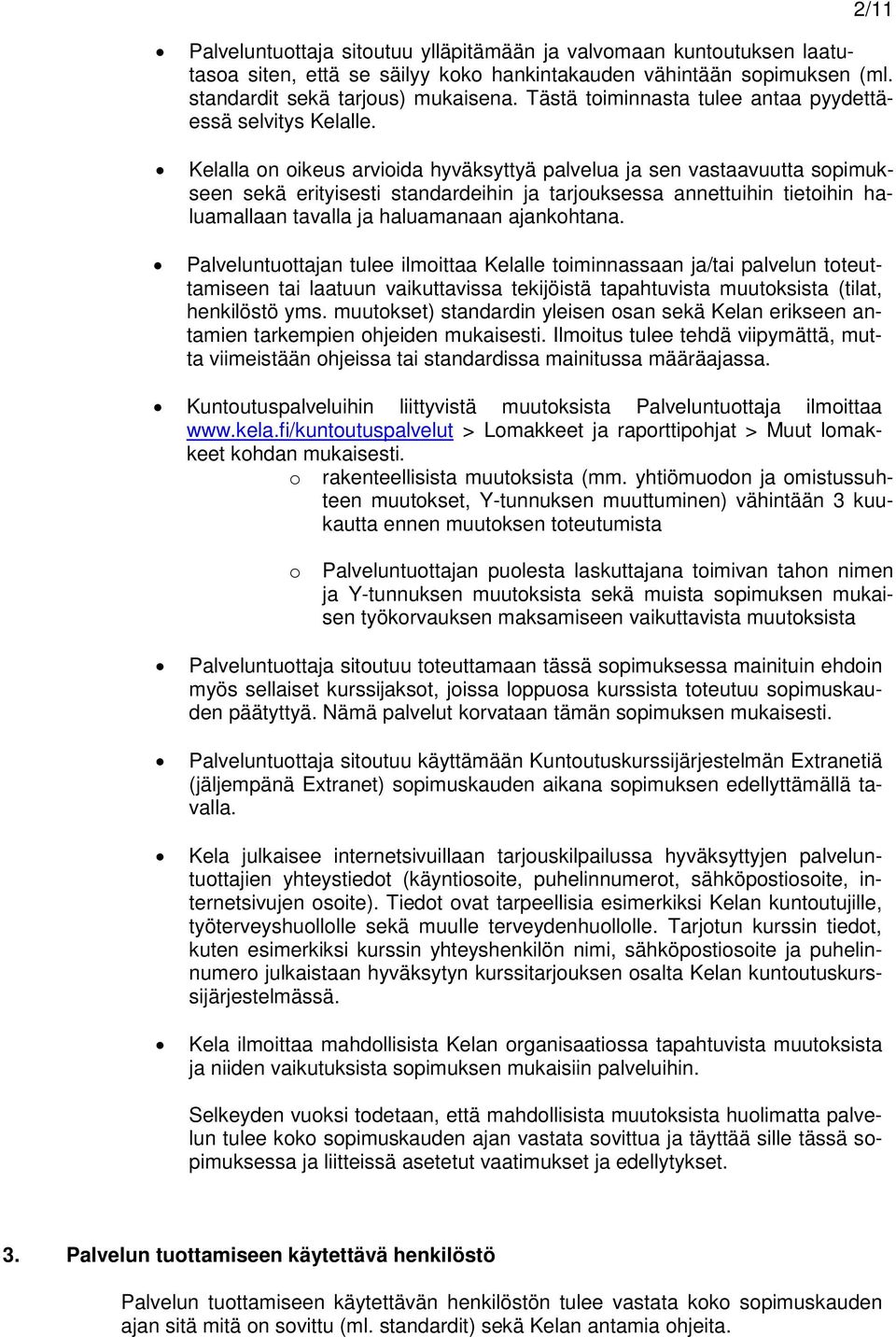 Kelalla on oikeus arvioida hyväksyttyä palvelua ja sen vastaavuutta sopimukseen sekä erityisesti standardeihin ja tarjouksessa annettuihin tietoihin haluamallaan tavalla ja haluamanaan ajankohtana.