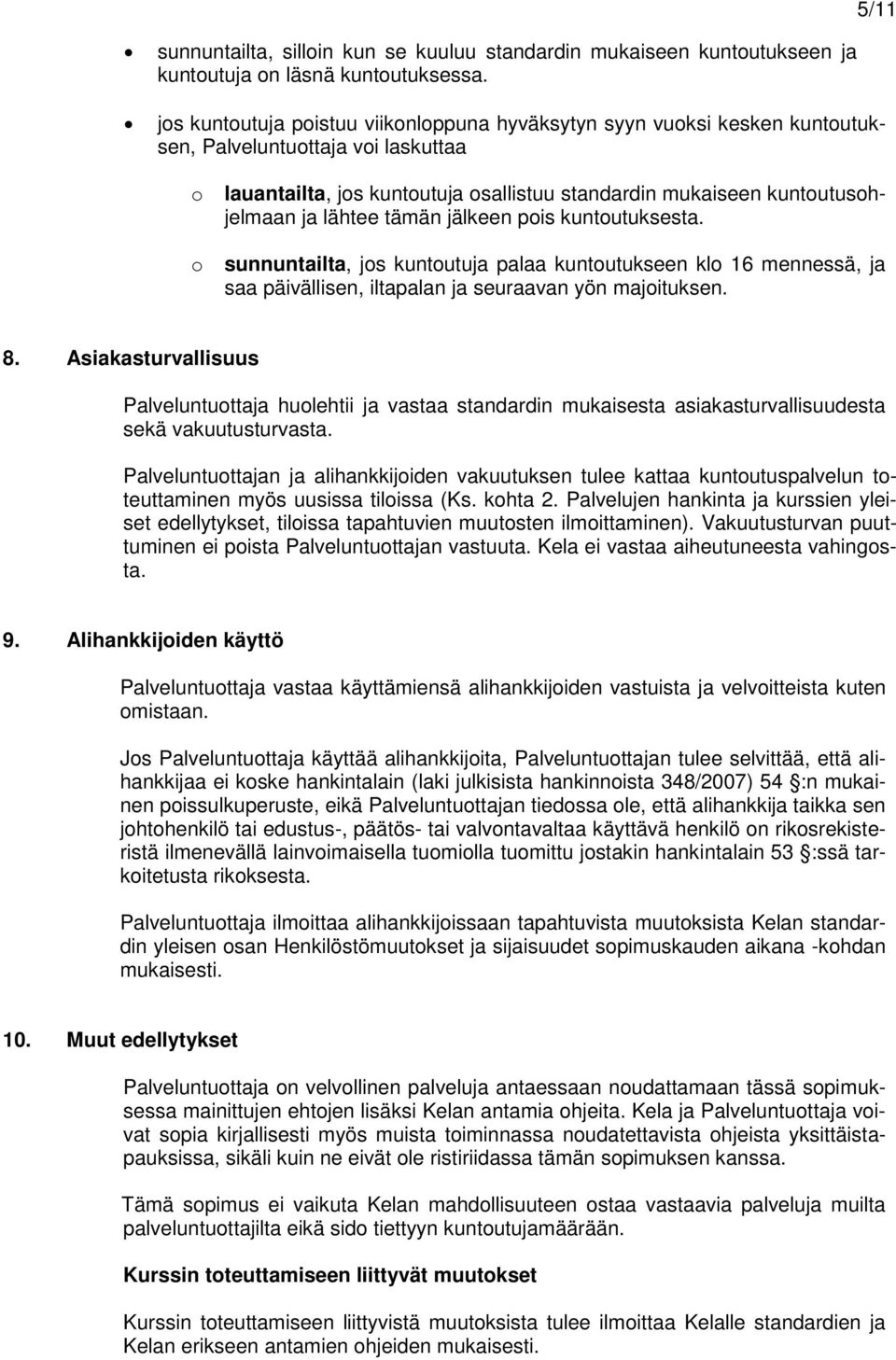 ja lähtee tämän jälkeen pois kuntoutuksesta. sunnuntailta, jos kuntoutuja palaa kuntoutukseen klo 16 mennessä, ja saa päivällisen, iltapalan ja seuraavan yön majoituksen. 8.