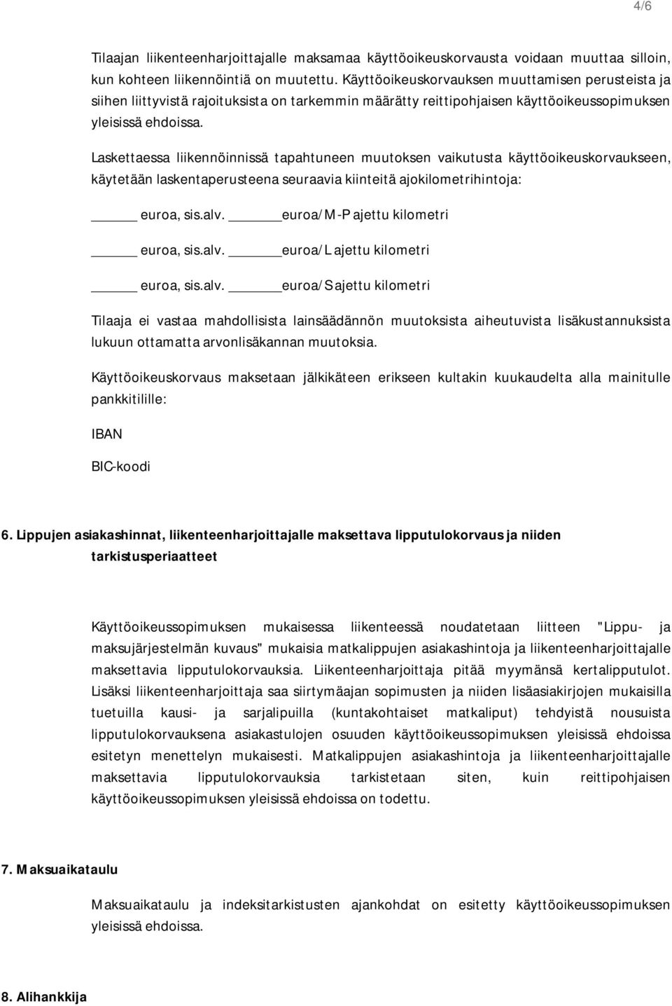 vaikutusta käyttöoikeuskorvaukseen, käytetään laskentaperusteena seuraavia kiinteitä ajokilometrihintoja: euroa, sis.alv. euroa/m-p ajettu kilometri euroa, sis.alv. euroa/l ajettu kilometri euroa, sis.