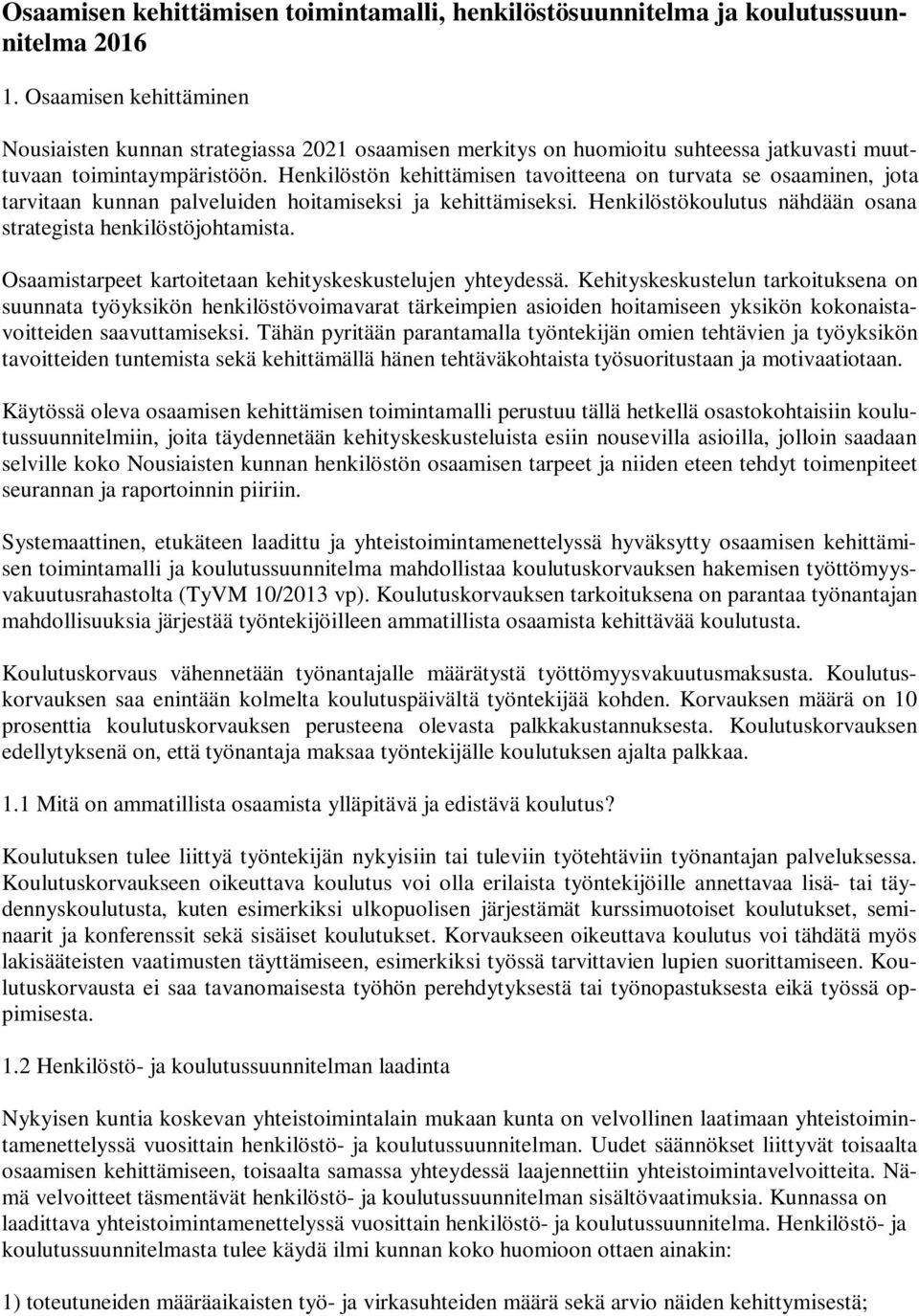 Henkilöstön kehittämisen tavoitteena on turvata se osaaminen, jota tarvitaan kunnan palveluiden hoitamiseksi ja kehittämiseksi. Henkilöstökoulutus nähdään osana strategista henkilöstöjohtamista.