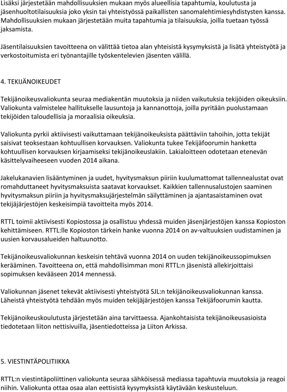 Jäsentilaisuuksien tavoitteena on välittää tietoa alan yhteisistä kysymyksistä ja lisätä yhteistyötä ja verkostoitumista eri työnantajille työskentelevien jäsenten välillä. 4.