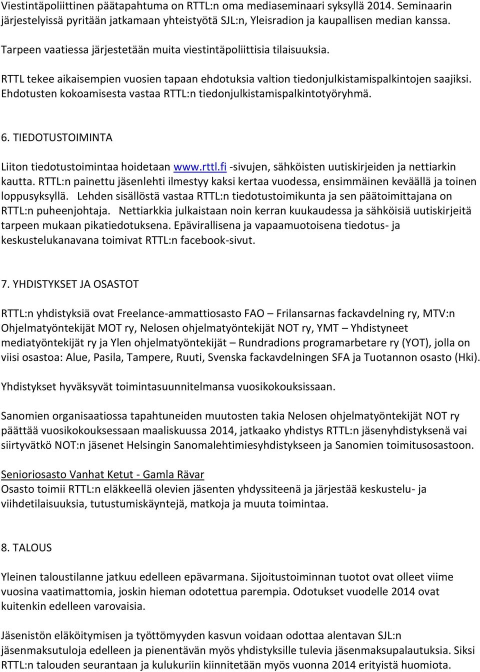 Ehdotusten kokoamisesta vastaa RTTL:n tiedonjulkistamispalkintotyöryhmä. 6. TIEDOTUSTOIMINTA Liiton tiedotustoimintaa hoidetaan www.rttl.fi -sivujen, sähköisten uutiskirjeiden ja nettiarkin kautta.