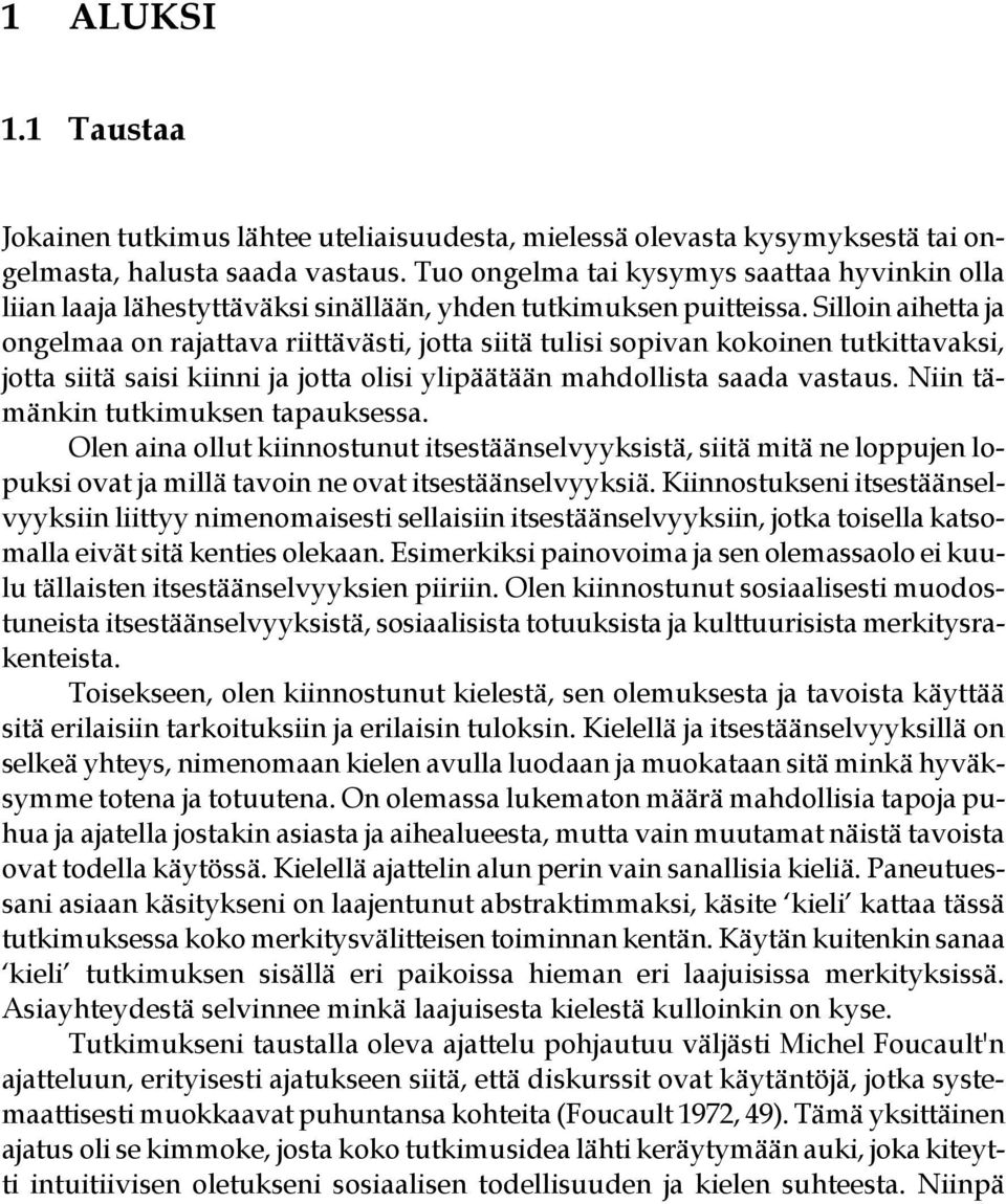 Silloin aihetta ja ongelmaa on rajattava riittävästi, jotta siitä tulisi sopivan kokoinen tutkittavaksi, jotta siitä saisi kiinni ja jotta olisi ylipäätään mahdollista saada vastaus.