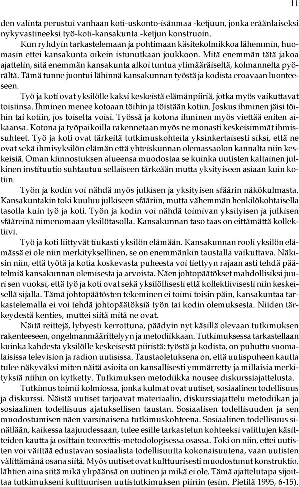 Mitä enemmän tätä jakoa ajattelin, sitä enemmän kansakunta alkoi tuntua ylimääräiseltä, kolmannelta pyörältä. Tämä tunne juontui lähinnä kansakunnan työstä ja kodista eroavaan luonteeseen.
