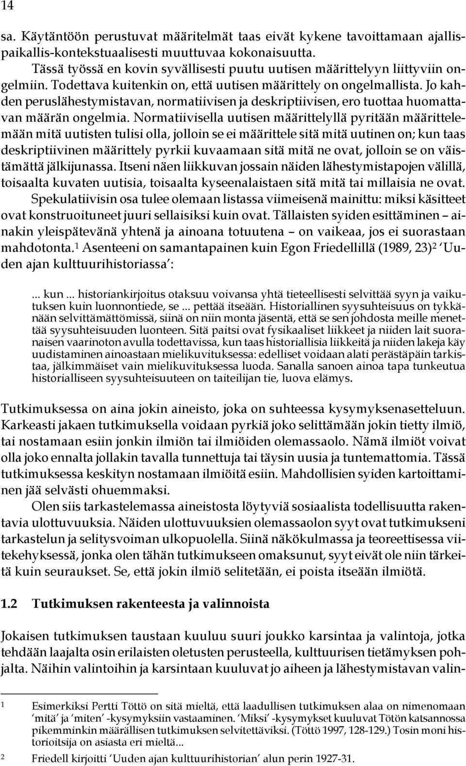 Jo kahden peruslähestymistavan, normatiivisen ja deskriptiivisen, ero tuottaa huomattavan määrän ongelmia.