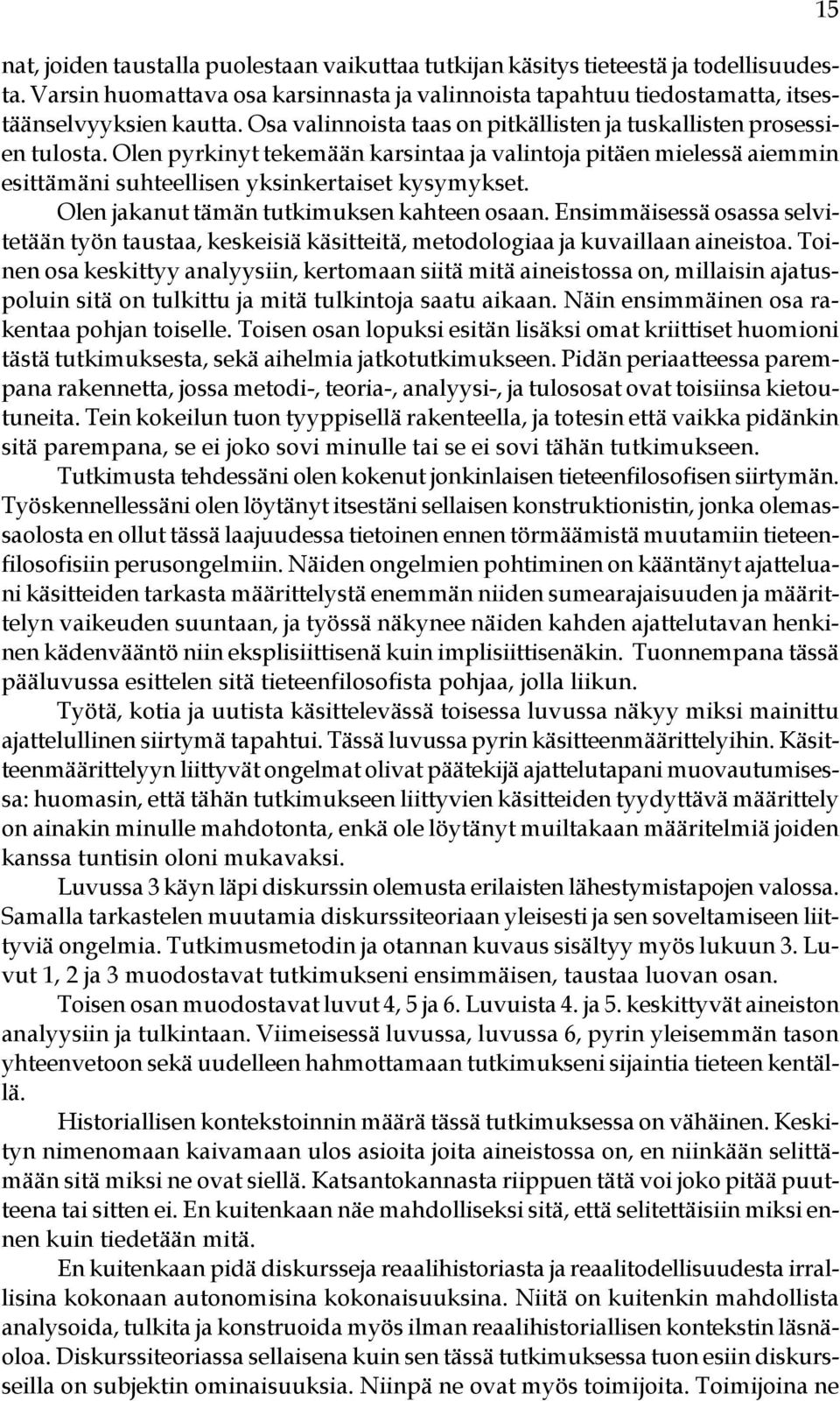 Olen jakanut tämän tutkimuksen kahteen osaan. Ensimmäisessä osassa selvitetään työn taustaa, keskeisiä käsitteitä, metodologiaa ja kuvaillaan aineistoa.