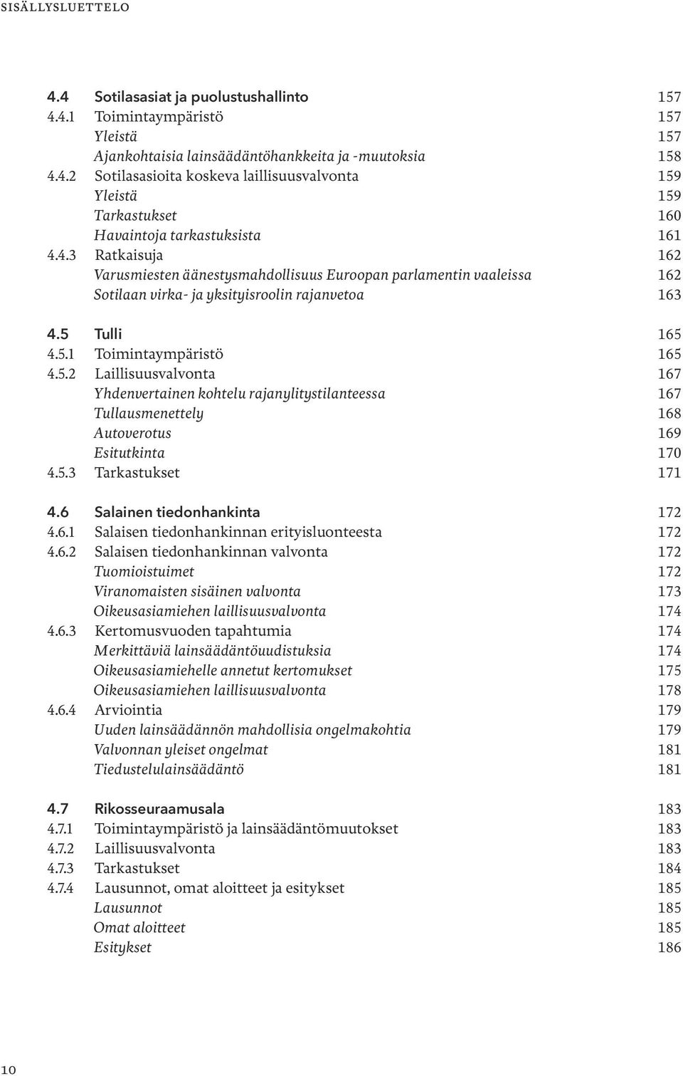 Tulli 165 4.5.1 Toimintaympäristö 165 4.5.2 Laillisuusvalvonta 167 Yhdenvertainen kohtelu rajanylitystilanteessa 167 Tullausmenettely 168 Autoverotus 169 Esitutkinta 170 4.5.3 Tarkastukset 171 4.
