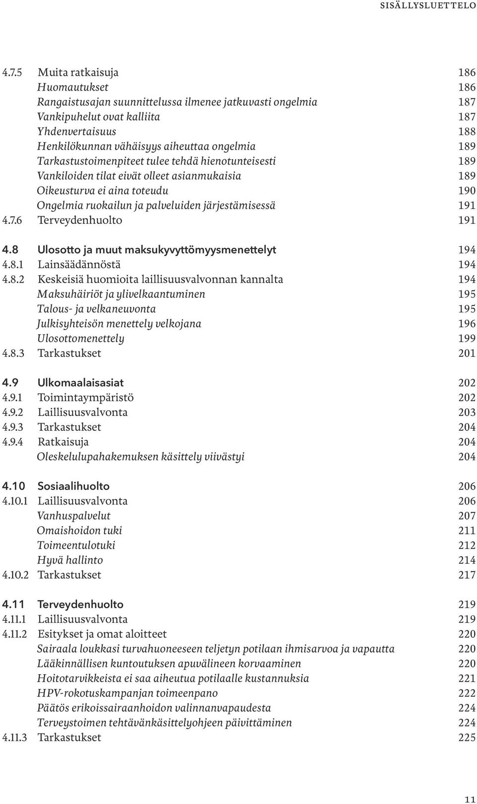 Tarkastustoimenpiteet tulee tehdä hienotunteisesti 189 Vankiloiden tilat eivät olleet asianmukaisia 189 Oikeusturva ei aina toteudu 190 Ongelmia ruokailun ja palveluiden järjestämisessä 191 4.7.