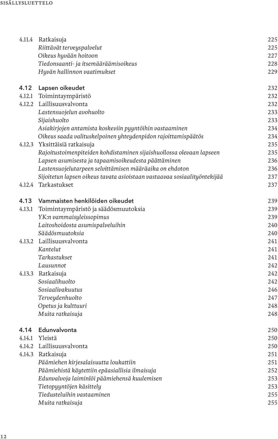 4.12.3 Yksittäisiä ratkaisuja 235 Rajoitustoimenpiteiden kohdistaminen sijaishuollossa olevaan lapseen 235 Lapsen asumisesta ja tapaamisoikeudesta päättäminen 236 Lastensuojelutarpeen selvittämisen