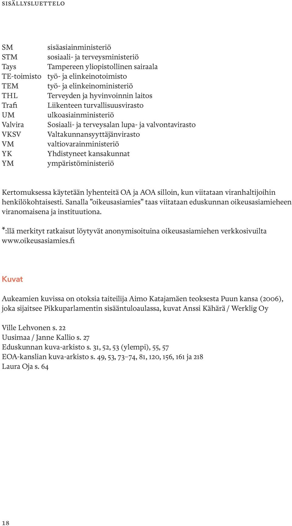 valtiovarainministeriö YK Yhdistyneet kansakunnat YM ympäristöministeriö Kertomuksessa käytetään lyhenteitä OA ja AOA silloin, kun viitataan viranhaltijoihin henkilökohtaisesti.