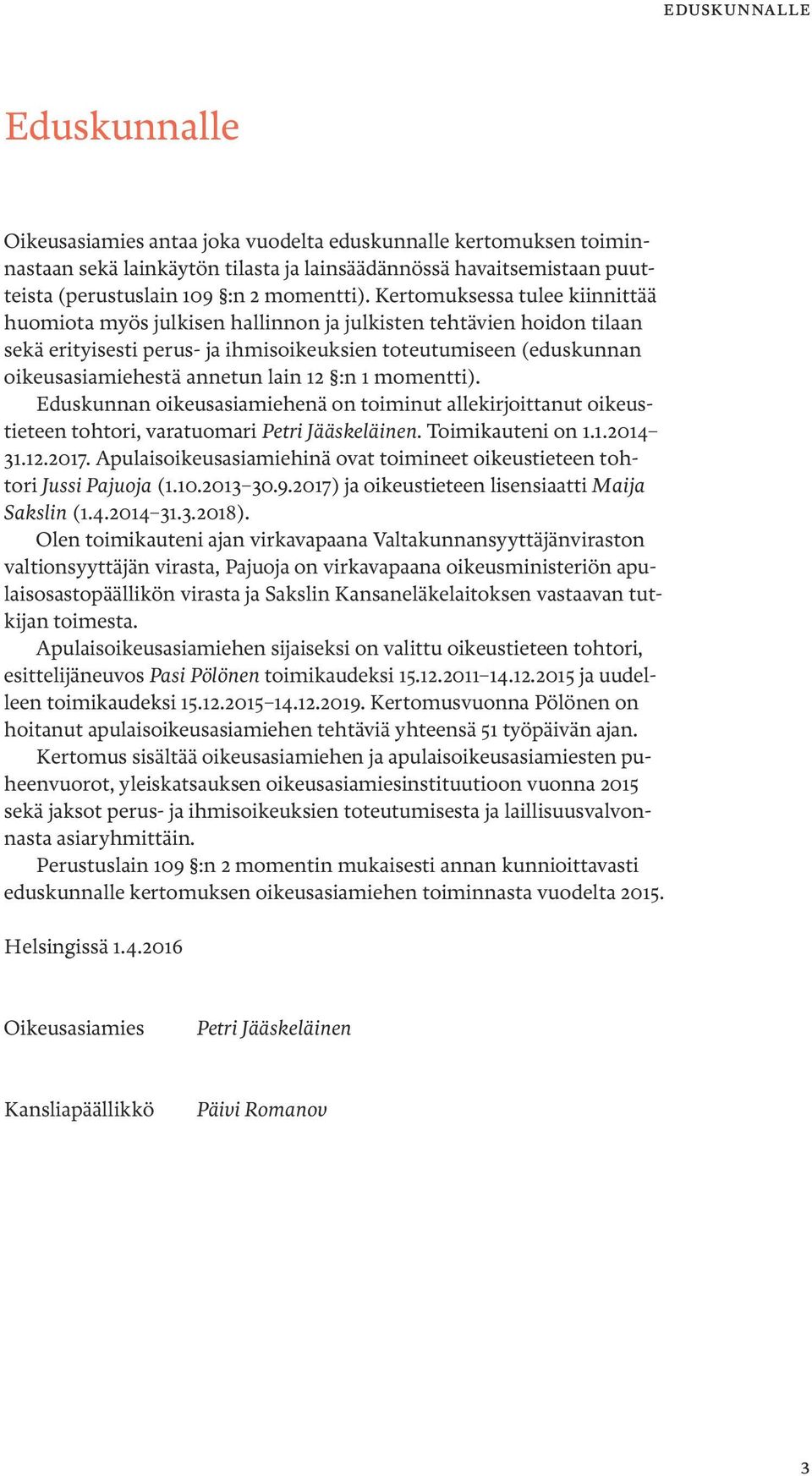 Kertomuksessa tulee kiinnittää huomiota myös julkisen hallinnon ja julkisten tehtävien hoidon tilaan sekä erityisesti perus- ja ihmisoikeuksien toteutumiseen (eduskunnan oikeusasiamiehestä annetun