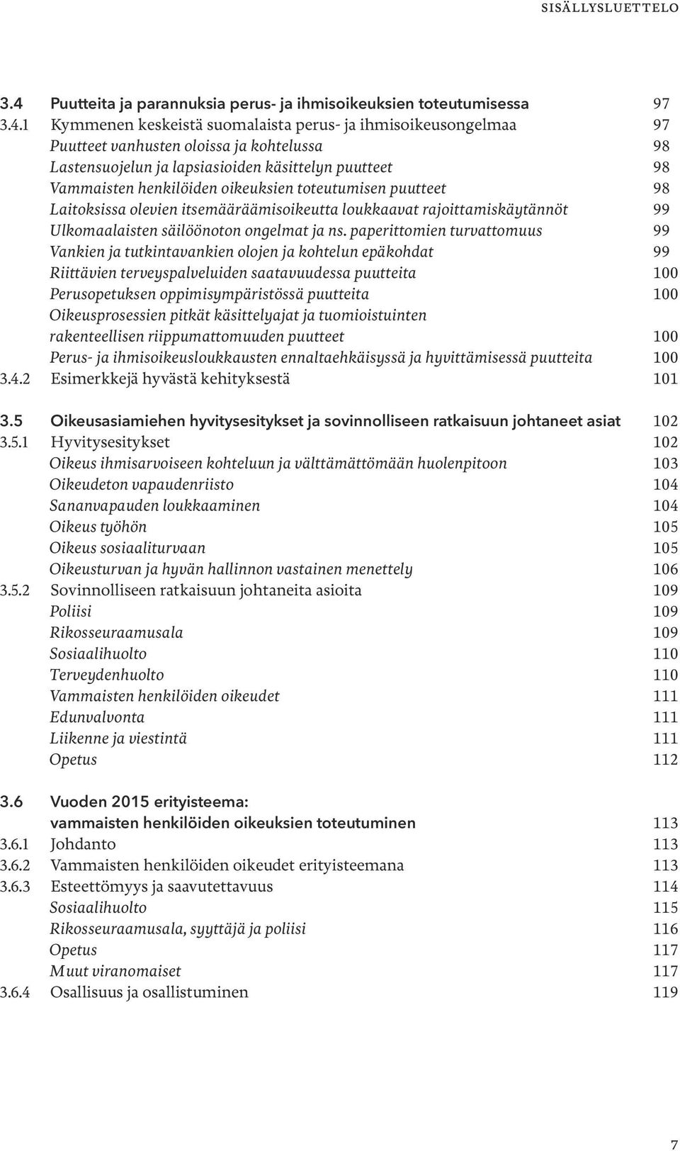 1 Kymmenen keskeistä suomalaista perus- ja ihmisoikeusongelmaa 97 Puutteet vanhusten oloissa ja kohtelussa 98 Lastensuojelun ja lapsiasioiden käsittelyn puutteet 98 Vammaisten henkilöiden oikeuksien