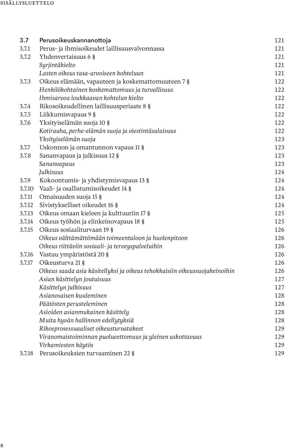 7.8 Sananvapaus ja julkisuus 12 123 Sananvapaus 123 Julkisuus 124 3.7.9 Kokoontumis- ja yhdistymisvapaus 13 124 3.7.10 Vaali- ja osallistumisoikeudet 14 124 3.7.11 Omaisuuden suoja 15 124 3.7.12 Sivistykselliset oikeudet 16 124 3.