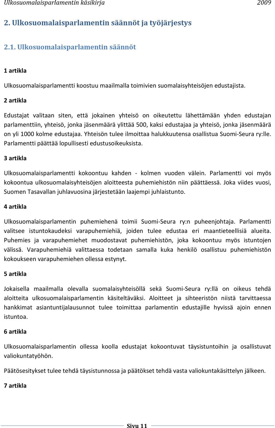 on yli 1000 kolme edustajaa. Yhteisön tulee ilmoittaa halukkuutensa osallistua Suomi-Seura ry:lle. Parlamentti päättää lopullisesti edustusoikeuksista.