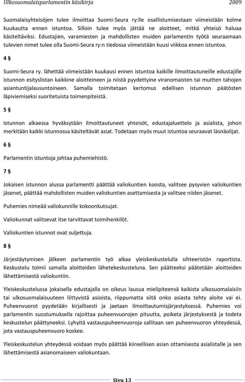 lähettää viimeistään kuukausi ennen istuntoa kaikille ilmoittautuneille edustajille istunnon esityslistan kaikkine aloitteineen ja niistä pyydettyine viranomaisten tai muitten tahojen