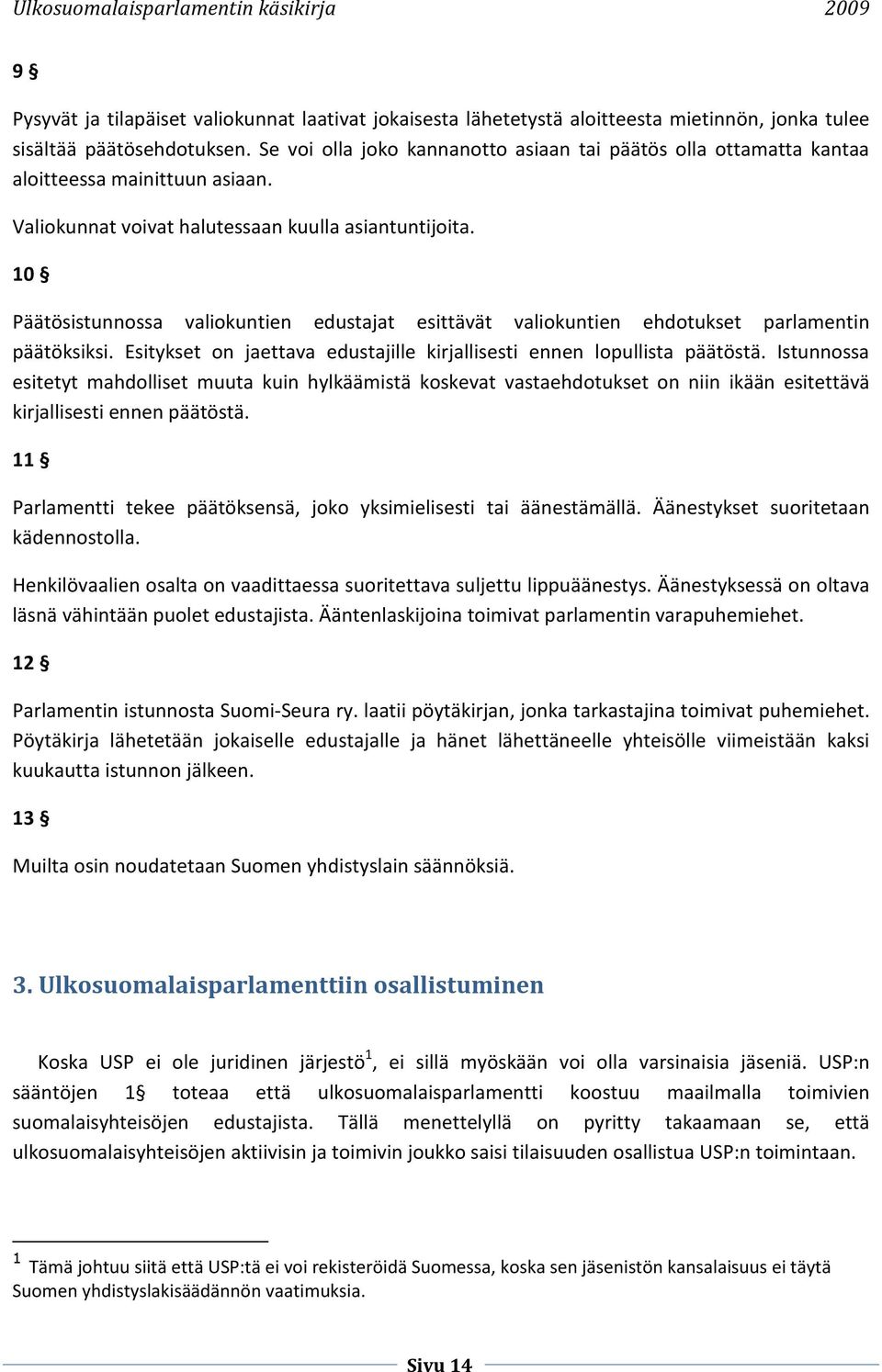 10 Päätösistunnossa valiokuntien edustajat esittävät valiokuntien ehdotukset parlamentin päätöksiksi. Esitykset on jaettava edustajille kirjallisesti ennen lopullista päätöstä.