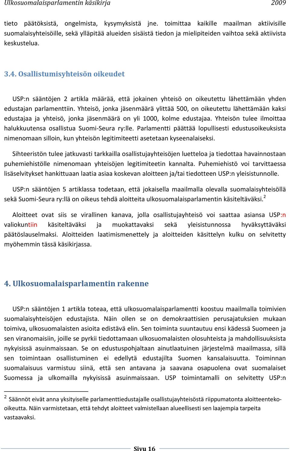 Osallistumisyhteisön oikeudet USP:n sääntöjen 2 artikla määrää, että jokainen yhteisö on oikeutettu lähettämään yhden edustajan parlamenttiin.