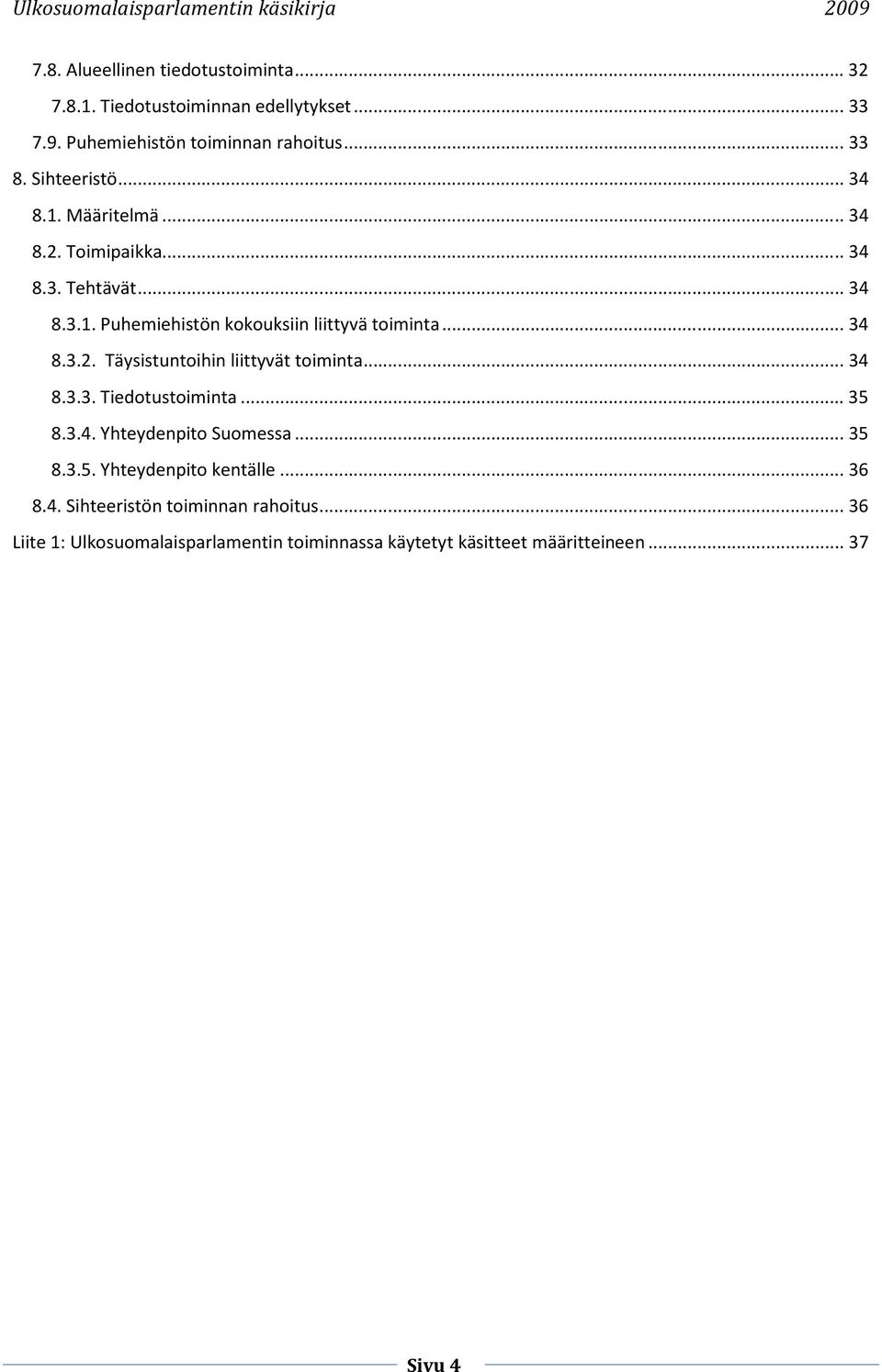 .. 34 8.3.2. Täysistuntoihin liittyvät toiminta... 34 8.3.3. Tiedotustoiminta... 35 8.3.4. Yhteydenpito Suomessa... 35 8.3.5. Yhteydenpito kentälle.