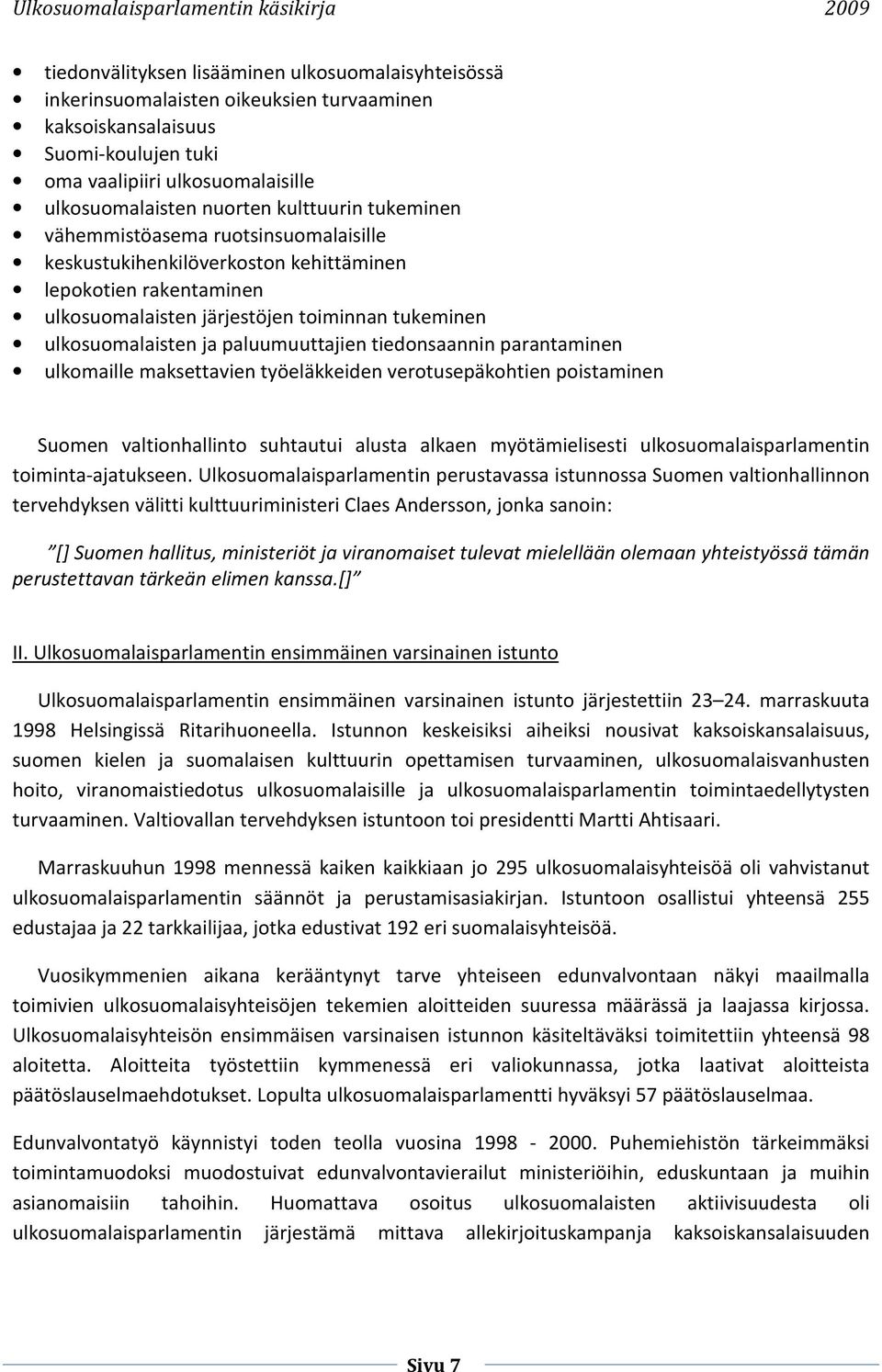 paluumuuttajien tiedonsaannin parantaminen ulkomaille maksettavien työeläkkeiden verotusepäkohtien poistaminen Suomen valtionhallinto suhtautui alusta alkaen myötämielisesti ulkosuomalaisparlamentin