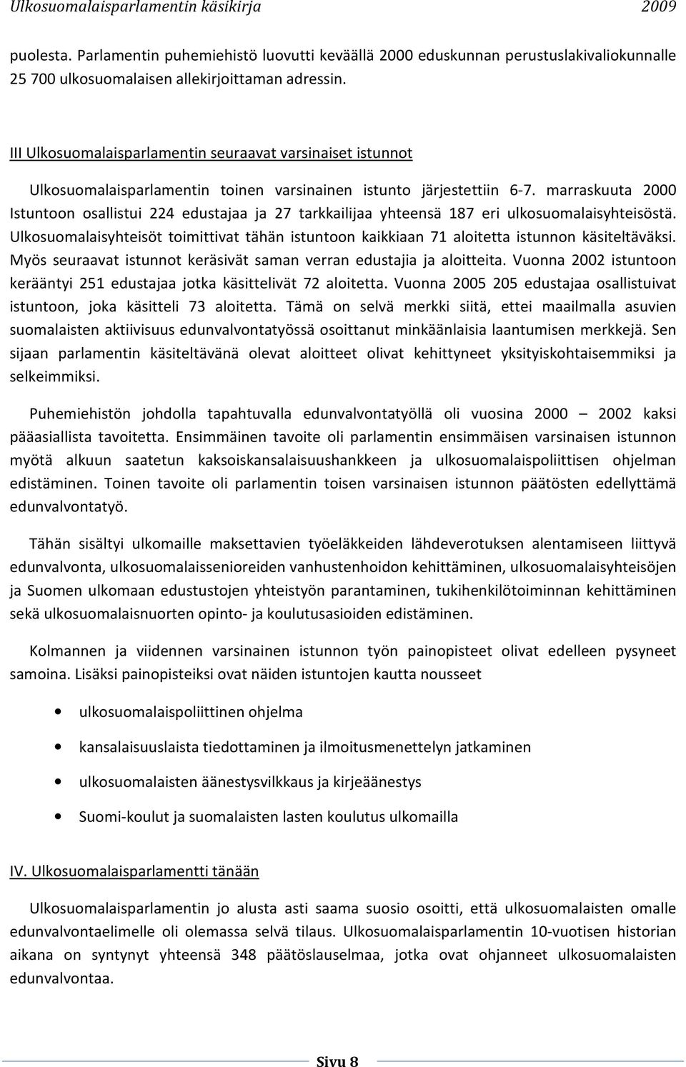 marraskuuta 2000 Istuntoon osallistui 224 edustajaa ja 27 tarkkailijaa yhteensä 187 eri ulkosuomalaisyhteisöstä.