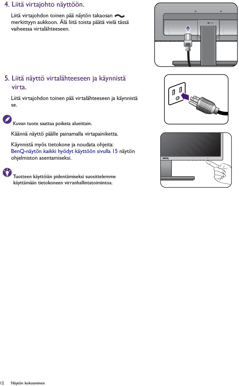 Liitä virtajohdon toinen pää virtalähteeseen ja käynnistä se. Kuvan tuote saattaa poiketa alueittain. Käännä näyttö päälle painamalla virtapainiketta.