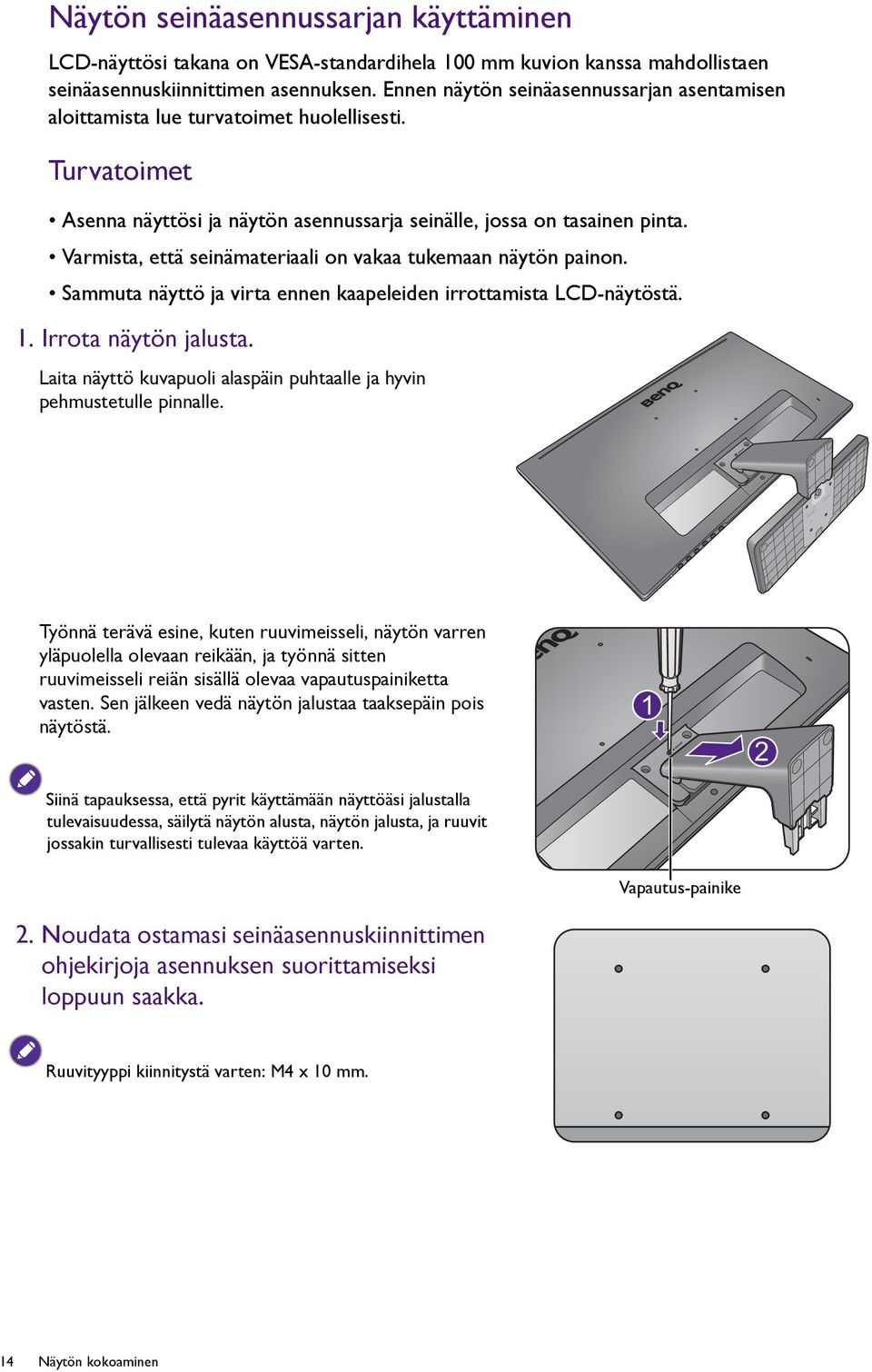 Varmista, että seinämateriaali on vakaa tukemaan näytön painon. Sammuta näyttö ja virta ennen kaapeleiden irrottamista LCD-näytöstä. 1. Irrota näytön jalusta.