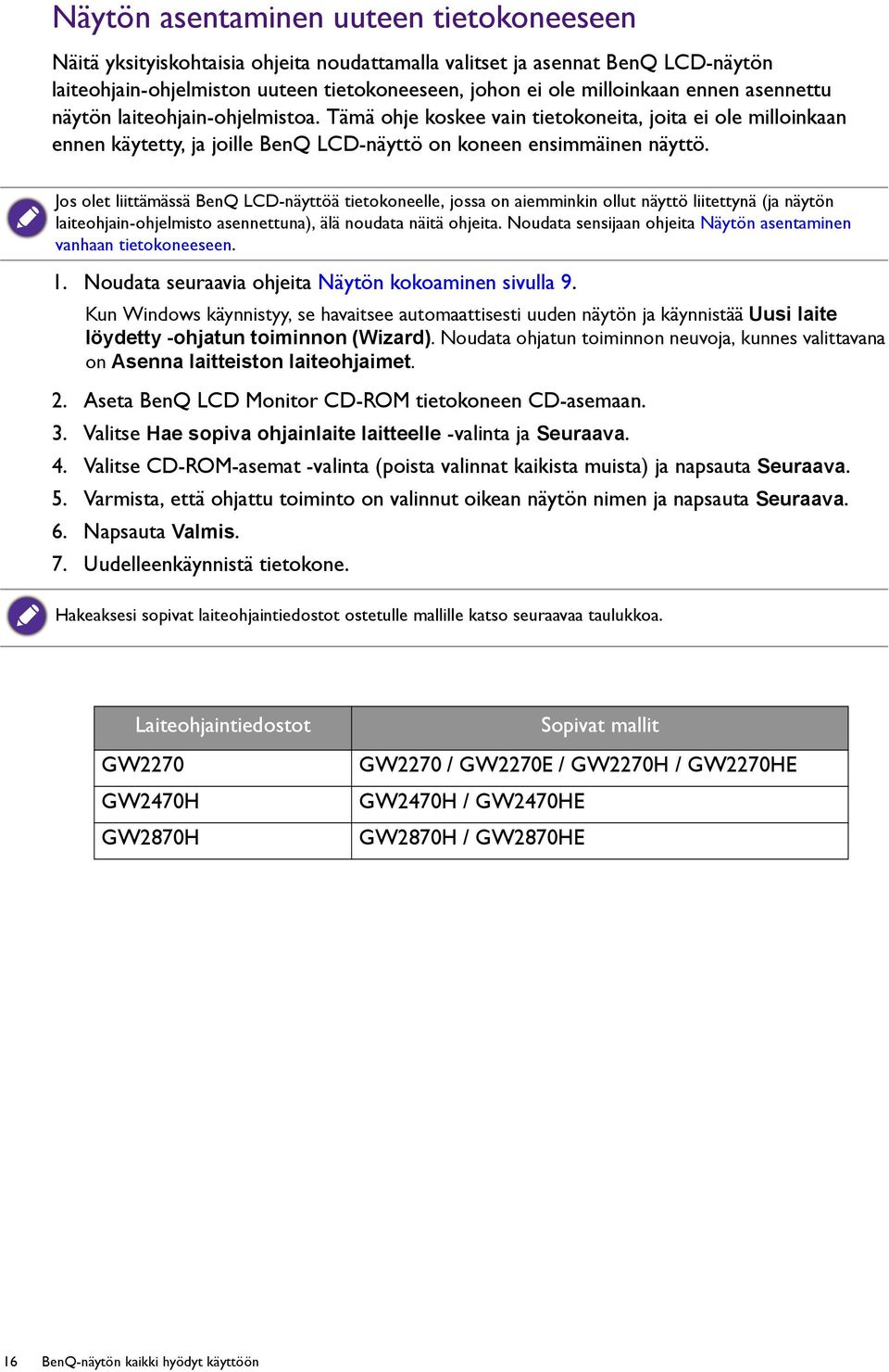Jos olet liittämässä BenQ LCD-näyttöä tietokoneelle, jossa on aiemminkin ollut näyttö liitettynä (ja näytön laiteohjain-ohjelmisto asennettuna), älä noudata näitä ohjeita.