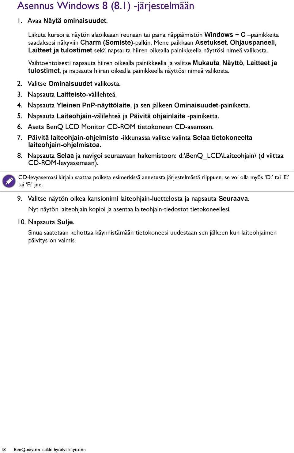 Vaihtoehtoisesti napsauta hiiren oikealla painikkeella ja valitse Mukauta, Näyttö, Laitteet ja tulostimet, ja napsauta hiiren oikealla painikkeella näyttösi nimeä valikosta. 2.