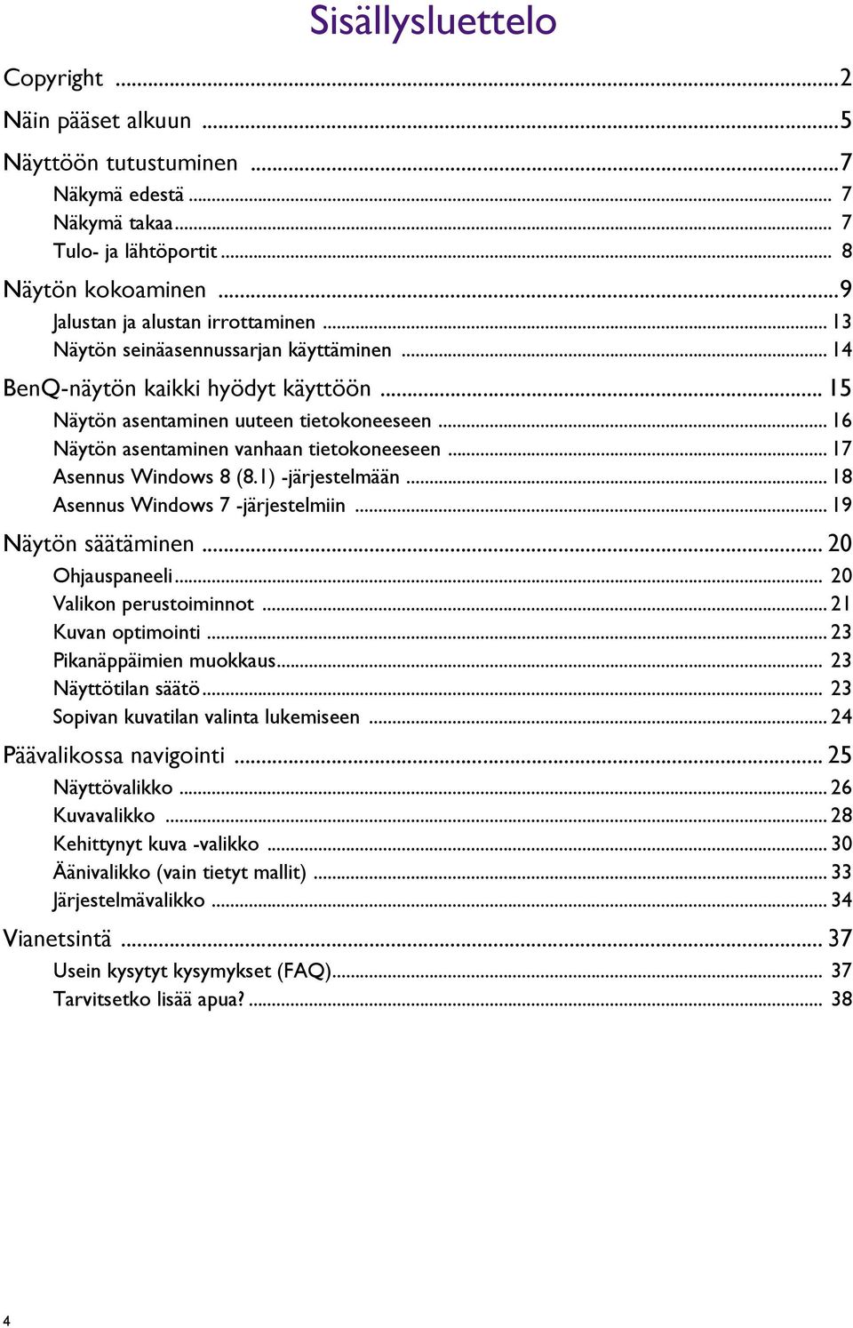 .. 17 Asennus Windows 8 (8.1) -järjestelmään... 18 Asennus Windows 7 -järjestelmiin... 19 Näytön säätäminen... 20 Ohjauspaneeli... 20 Valikon perustoiminnot... 21 Kuvan optimointi.