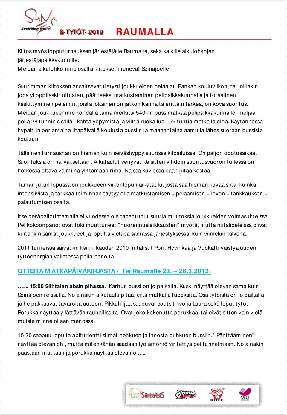 Rankan kouluviikon, tai joillakin jopa ylioppilaskirjoitusten, päätteeksi matkustaminen pelipaikkakunnalle ja totaalinen keskittyminen peleihin, joista jokainen on jatkon kannalta erittäin tärkeä, on