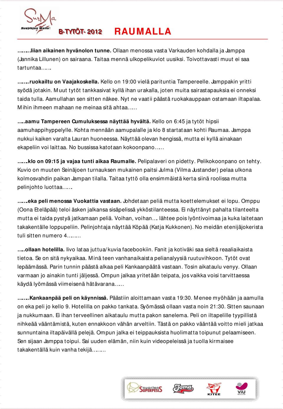 Muut tytöt tankkasivat kyllä ihan urakalla, joten muita sairastapauksia ei onneksi taida tulla. Aamullahan sen sitten näkee. Nyt ne vaatii päästä ruokakauppaan ostamaan iltapalaa.