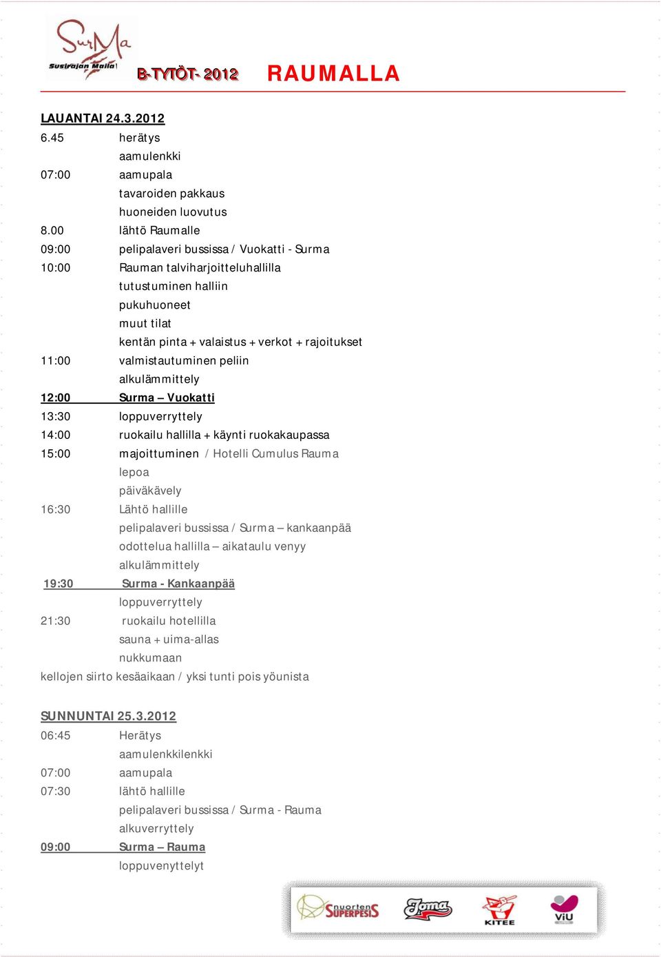 11:00 valmistautuminen peliin alkulämmittely 12:00 Surma Vuokatti 13:30 loppuverryttely 14:00 ruokailu hallilla + käynti ruokakaupassa 15:00 majoittuminen / Hotelli Cumulus Rauma lepoa päiväkävely