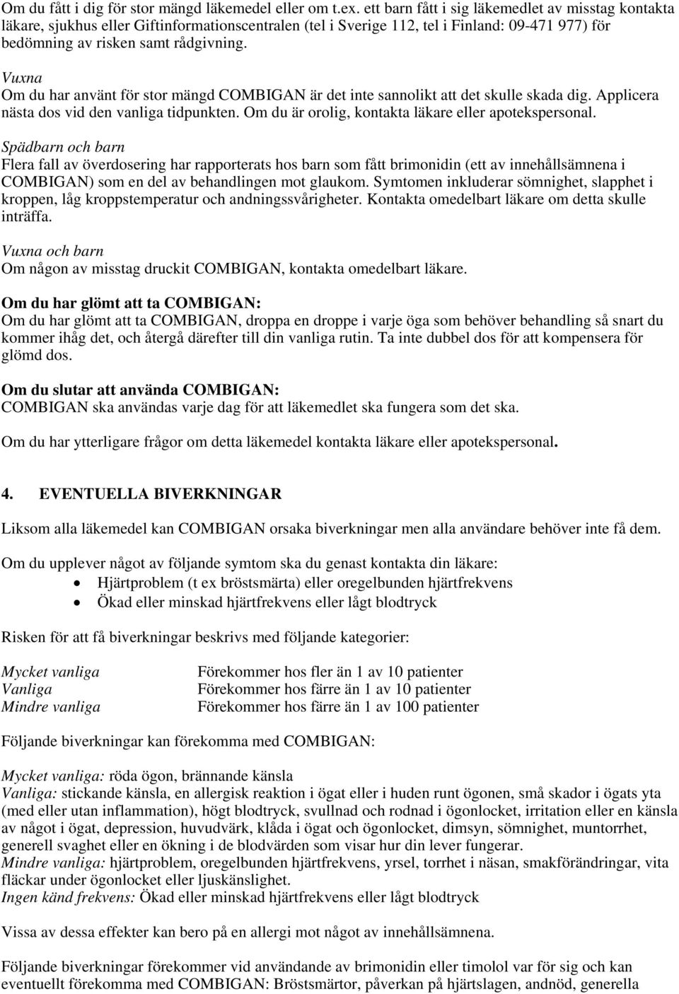 Vuxna Om du har använt för stor mängd COMBIGAN är det inte sannolikt att det skulle skada dig. Applicera nästa dos vid den vanliga tidpunkten. Om du är orolig, kontakta läkare eller apotekspersonal.