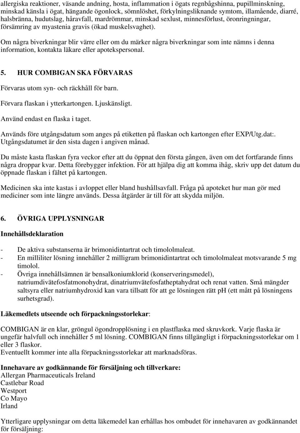 Om några biverkningar blir värre eller om du märker några biverkningar som inte nämns i denna information, kontakta läkare eller apotekspersonal. 5.