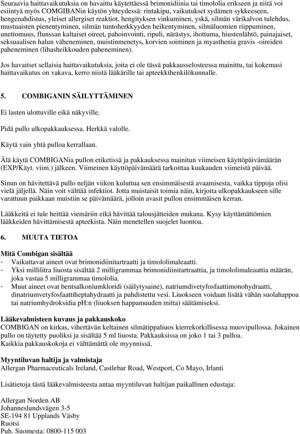 unettomuus, flunssan kaltaiset oireet, pahoinvointi, ripuli, närästys, ihottuma, hiustenlähtö, painajaiset, seksuaalisen halun väheneminen, muistinmenetys, korvien soiminen ja myasthenia gravis