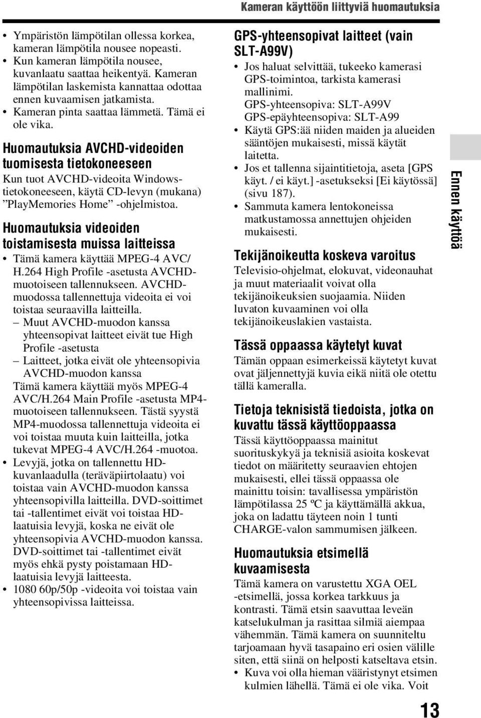 Huomautuksia AVCHD-videoiden tuomisesta tietokoneeseen Kun tuot AVCHD-videoita Windowstietokoneeseen, käytä CD-levyn (mukana) PlayMemories Home -ohjelmistoa.