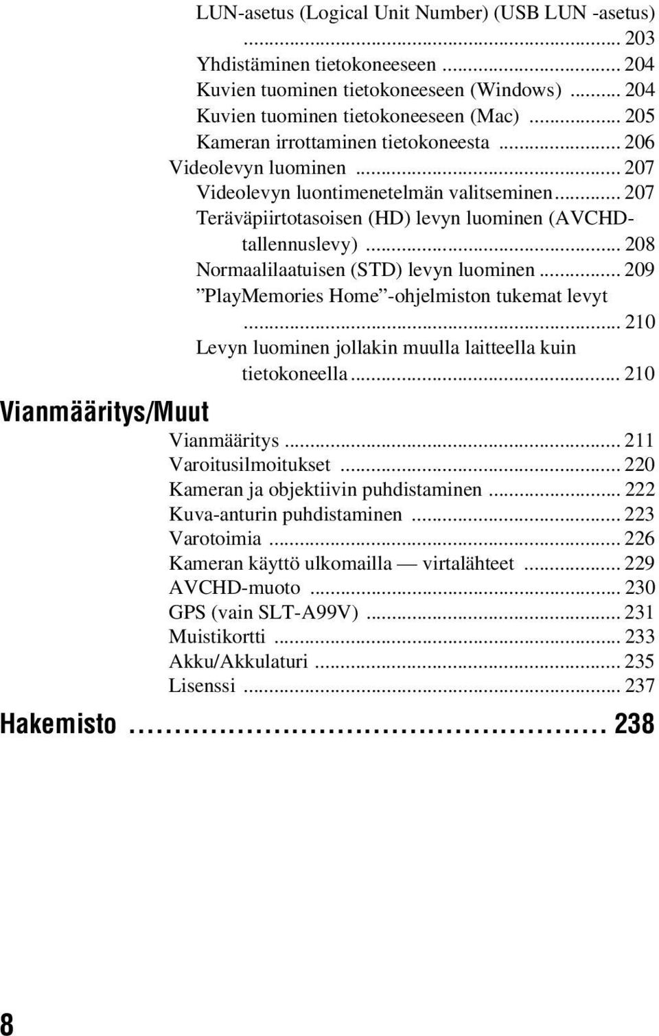 .. 208 Normaalilaatuisen (STD) levyn luominen... 209 PlayMemories Home -ohjelmiston tukemat levyt... 210 Levyn luominen jollakin muulla laitteella kuin tietokoneella.