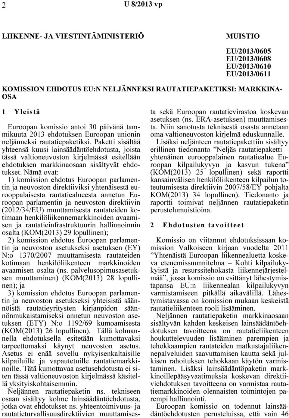 Paketti sisältää yhteensä kuusi lainsäädäntöehdotusta, joista tässä valtioneuvoston kirjelmässä esitellään ehdotuksen markkinaosaan sisältyvät ehdotukset.