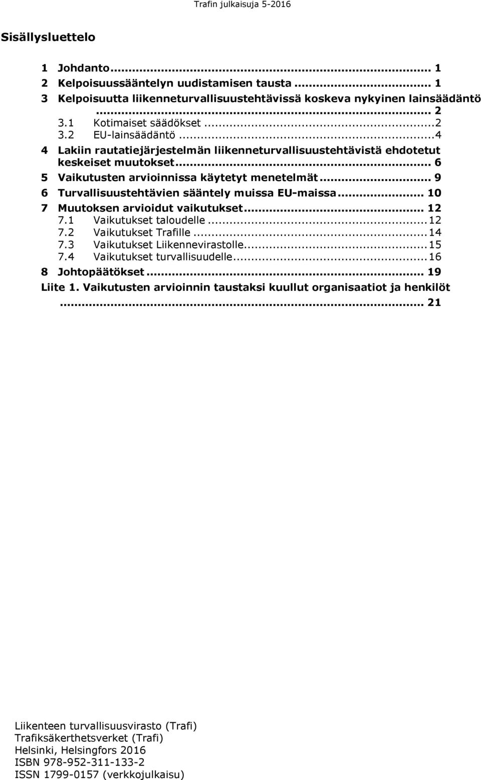 .. 9 6 Turvallisuustehtävien sääntely muissa EU-maissa... 10 7 Muutoksen arvioidut vaikutukset... 12 7.1 Vaikutukset taloudelle... 12 7.2 Vaikutukset Trafille... 14 7.3 Vaikutukset Liikennevirastolle.