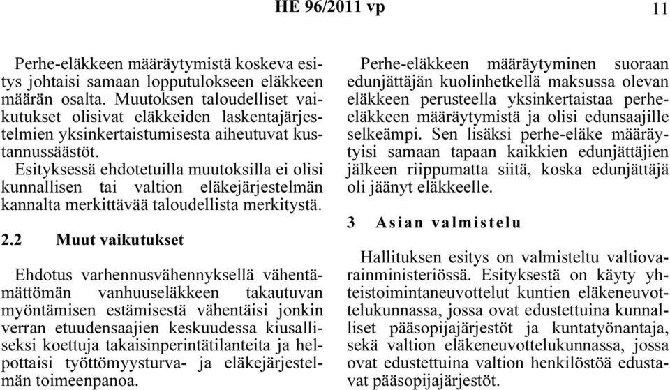 Esityksessä ehdotetuilla muutoksilla ei olisi kunnallisen tai valtion eläkejärjestelmän kannalta merkittävää taloudellista merkitystä. 2.