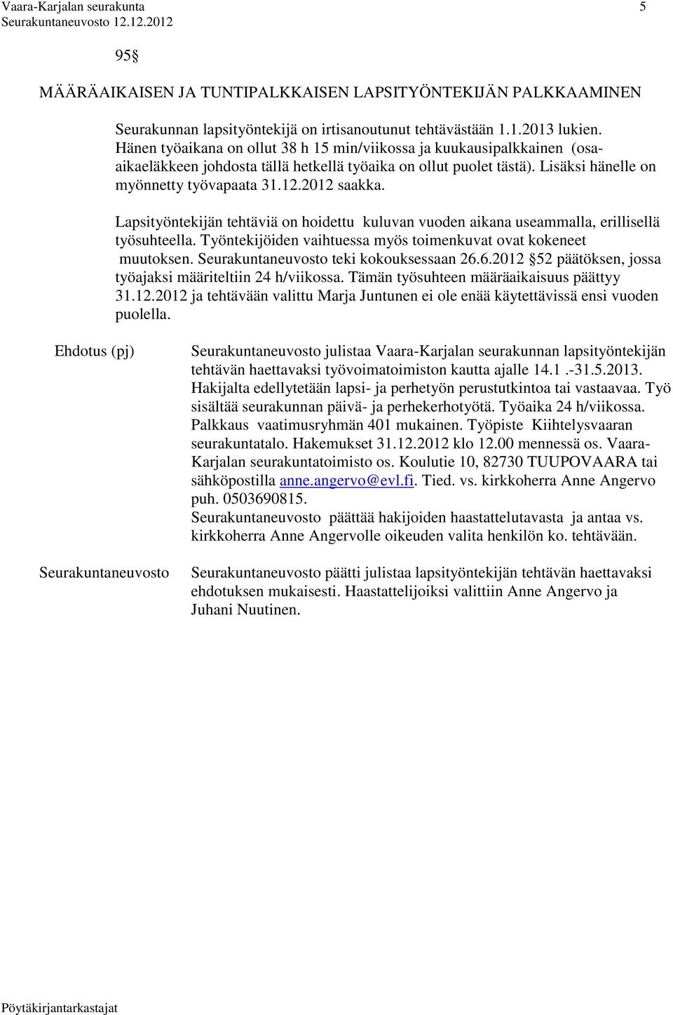 Lapsityöntekijän tehtäviä on hoidettu kuluvan vuoden aikana useammalla, erillisellä työsuhteella. Työntekijöiden vaihtuessa myös toimenkuvat ovat kokeneet muutoksen. teki kokouksessaan 26.