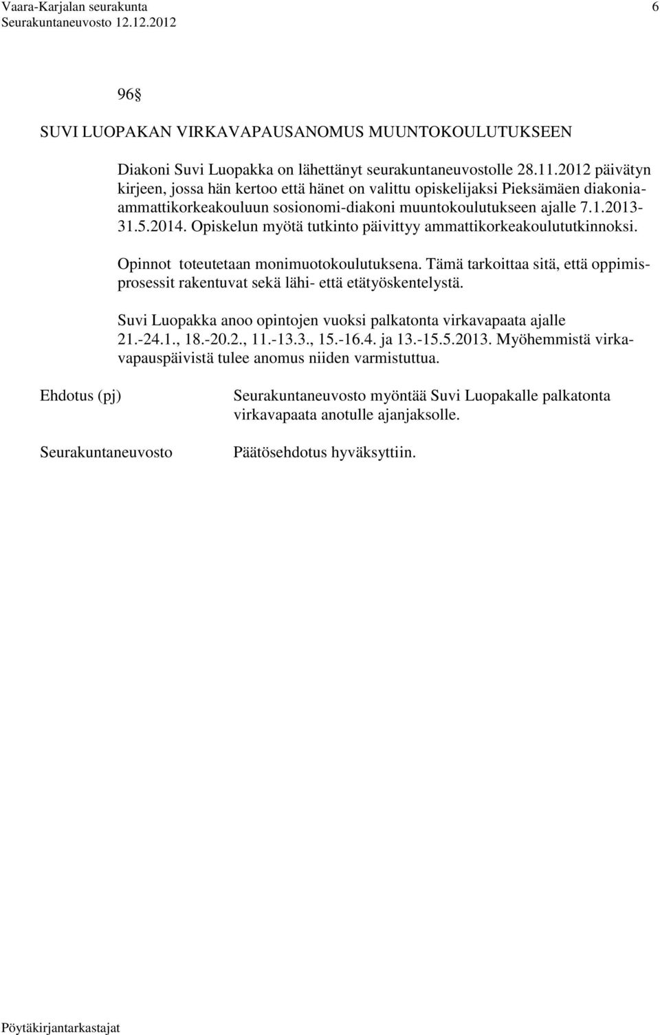 Opiskelun myötä tutkinto päivittyy ammattikorkeakoulututkinnoksi. Opinnot toteutetaan monimuotokoulutuksena. Tämä tarkoittaa sitä, että oppimisprosessit rakentuvat sekä lähi- että etätyöskentelystä.