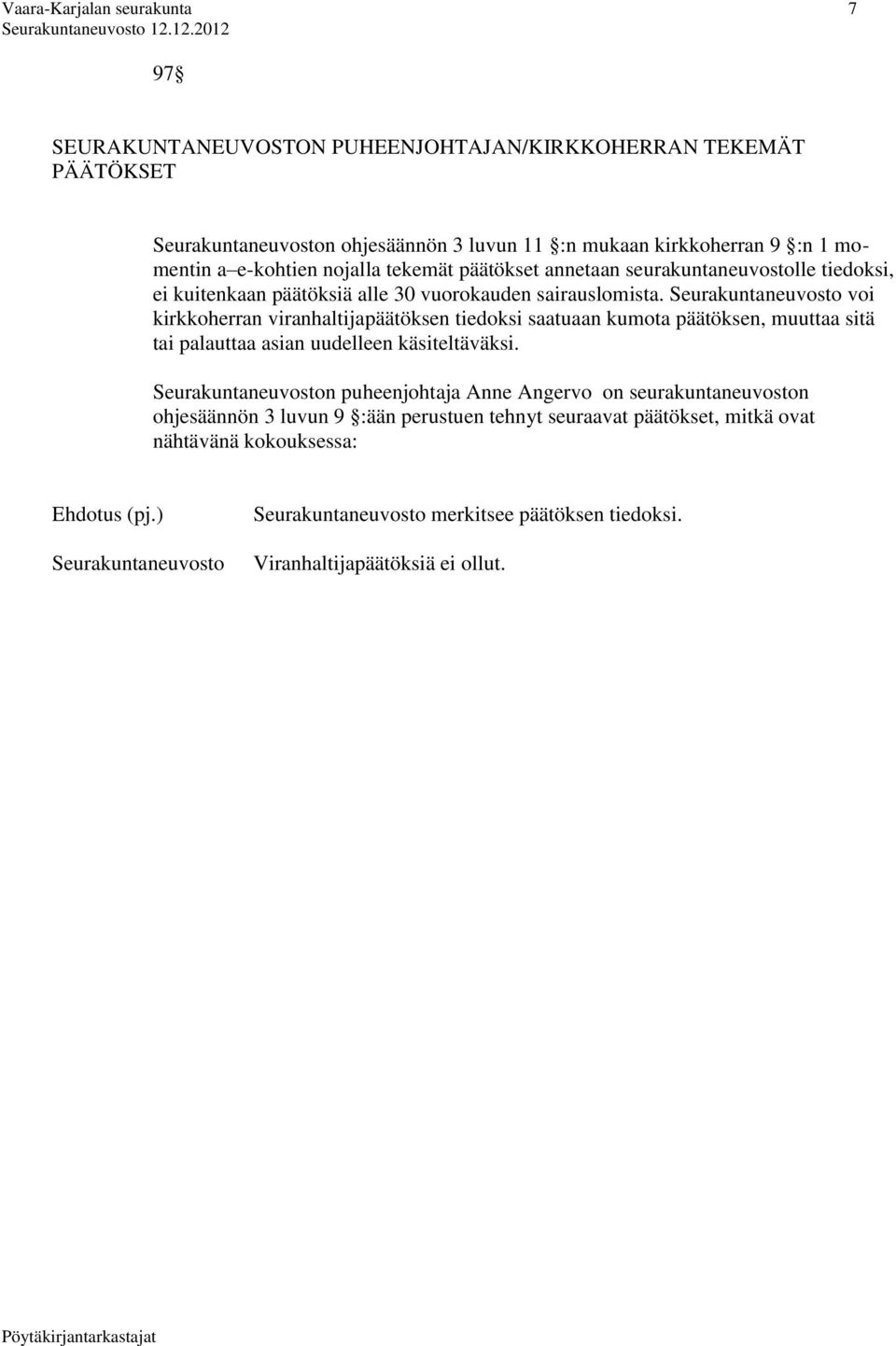 voi kirkkoherran viranhaltijapäätöksen tiedoksi saatuaan kumota päätöksen, muuttaa sitä tai palauttaa asian uudelleen käsiteltäväksi.