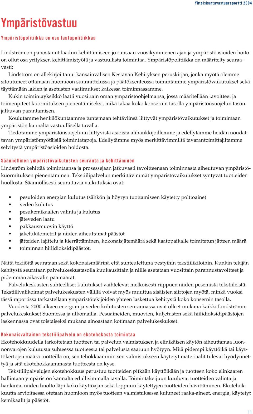 Ympäristöpolitiikka on määritelty seuraavasti: Lindström on allekirjoittanut kansainvälisen Kestävän Kehityksen peruskirjan, jonka myötä olemme sitoutuneet ottamaan huomioon suunnittelussa ja