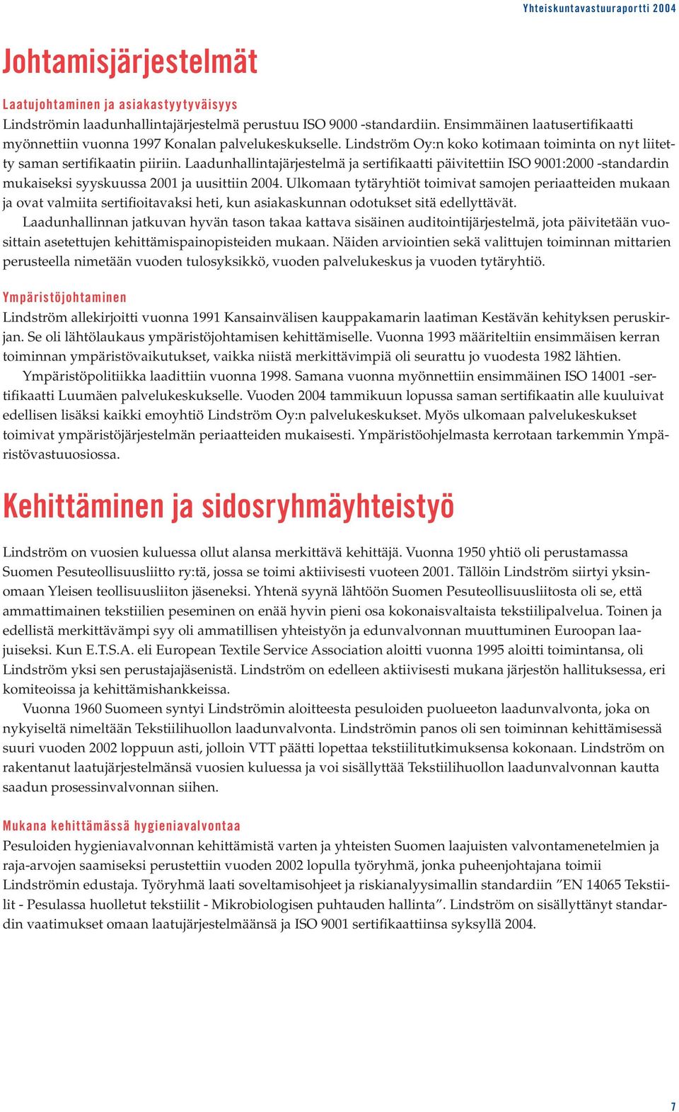 Laadunhallintajärjestelmä ja sertifikaatti päivitettiin ISO 9001:2000 -standardin mukaiseksi syyskuussa 2001 ja uusittiin 2004.