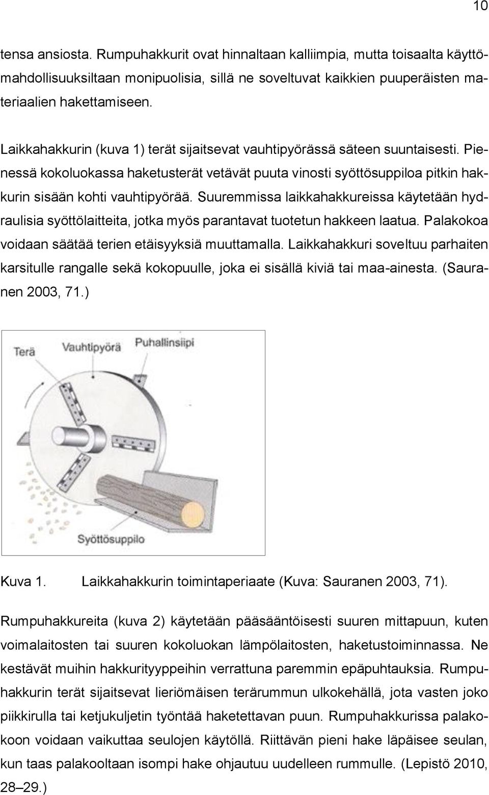 Suuremmissa laikkahakkureissa käytetään hydraulisia syöttölaitteita, jotka myös parantavat tuotetun hakkeen laatua. Palakokoa voidaan säätää terien etäisyyksiä muuttamalla.