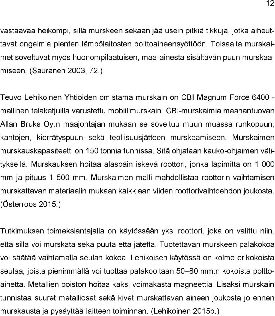 ) Teuvo Lehikoinen Yhtiöiden omistama murskain on CBI Magnum Force 6400 - mallinen telaketjuilla varustettu mobiilimurskain.