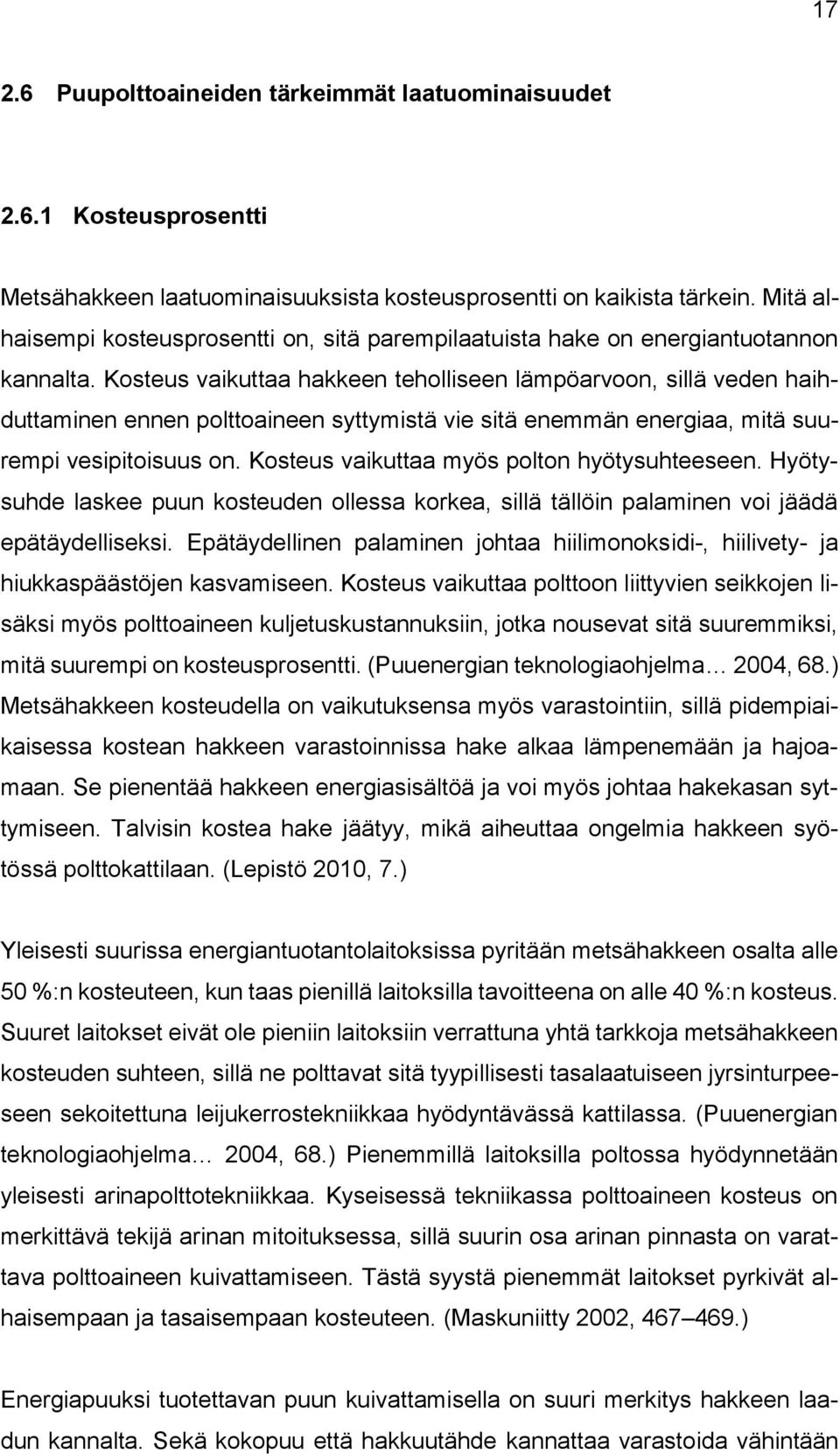 Kosteus vaikuttaa hakkeen teholliseen lämpöarvoon, sillä veden haihduttaminen ennen polttoaineen syttymistä vie sitä enemmän energiaa, mitä suurempi vesipitoisuus on.